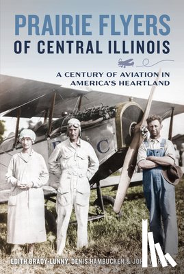 Brady-Lunny, Edith - Prairie Flyers of Central Illinois: A Century of Aviation in America's Heartland