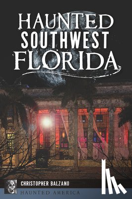 Balzano, Christopher - Haunted Southwest Florida