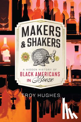 Hughes, Troy - Makers & Shakers: A Hidden History of Black Americans in Booze