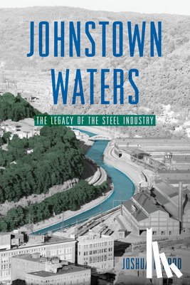 Penrod, Joshua - Johnstown Waters: The Legacy of the Steel Industry