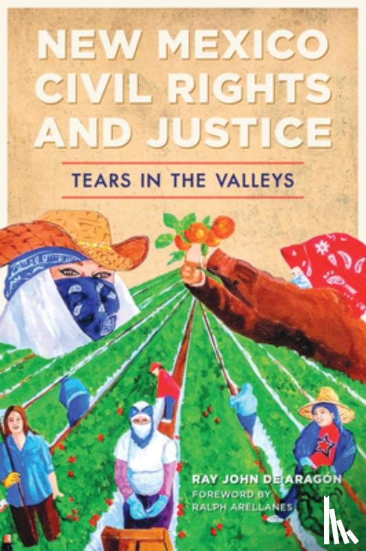 de Aragón, Ray John - New Mexico Civil Rights and Justice: Tears in the Valleys