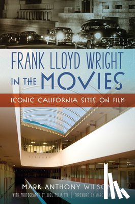 Wilson, Mark Anthony - Frank Lloyd Wright in the Movies: Iconic California Sites on Film