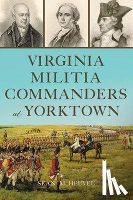 Heuvel, Sean M. - Virginia Militia Commanders at Yorktown