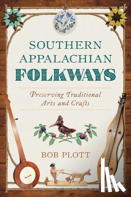 Plott, Bob - Southern Appalachian Folkways: Preserving Traditional Arts and Crafts