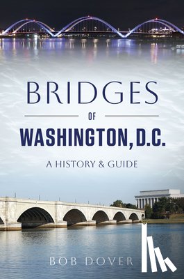 Dover, Bob - Bridges of Washington, D.C.: A History & Guide