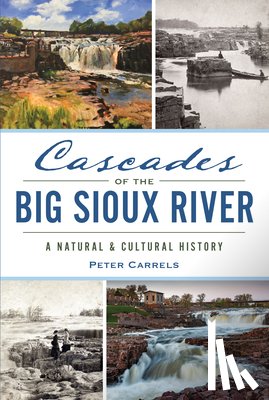 Carrels, Peter - Cascades of the Big Sioux River: A Natural & Cultural History