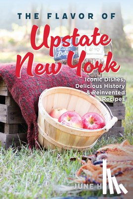 Hersh, June - The Flavor of Upstate New York: Iconic Dishes, Delicious History & Reinvented Recipes