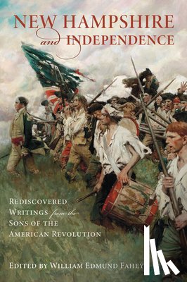 Fahey, William Edmund - New Hampshire and Independence: Rediscovered Writings from the Sons of the American Revolution
