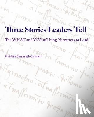 Cavanaugh-Simmons, Christine - Three Stories Leaders Tell: The What and Way of Using Stories to Lead