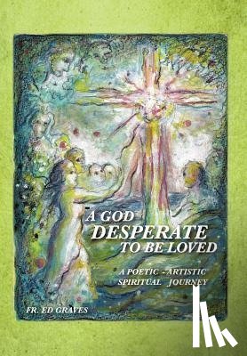 GRAVES, FR. ED - A God Desperate to be Loved