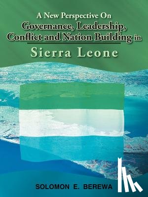 BEREWA, SOLOMON E. - A New Perspective On Governance, Leadership, Conflict and Nation Building in Sierra Leone