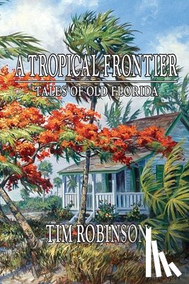 Robinson, Tim - A Tropical Frontier, Tales of Old Florida