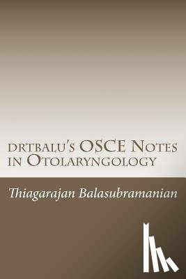 Balasubramanian, Thiagarajan - drtbalu's OSCE Notes in Otolaryngology: A must read before exams