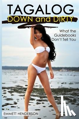 Henderson, Emmett - Tagalog Down & Dirty: Filipino Obscenities, Insults, Sex Talk, Drug Slang and Gay Language in The Philippines