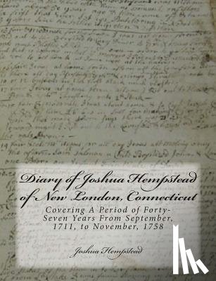 Society, The New London County Historica - Diary of Joshua Hempstead of New London, Connecticut: Covering A Period of Forty-Seven Years From September, 1711, to November, 1758