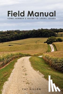 Dillon, Pat - Field Manual: Iowa Farmer's Guide to Legal Issues