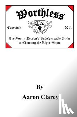 Clarey, Aaron - Worthless: The Indispensable Guide to Choosing the Right Major