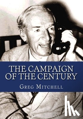 Mitchell, Greg - The Campaign of the Century: Upton Sinclair's Race for Governor of California and the Birth of Media Politics