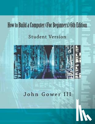 Gower, John - How to Build a Computer (For Beginners) 6th Edition: Student Version