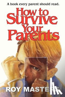 Masters, Roy - How to Survive Your Parents: A book every parent should read.