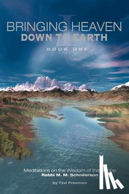 Schneerson, The Rebbe M. M. - Bringing Heaven Down to Earth Book 1