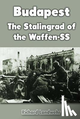 Landwehr, Richard - Budapest: The Stalingrad of the Waffen-SS