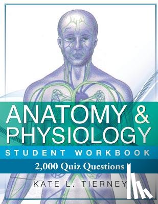 Tierney, Kate L. - Anatomy & Physiology Student Workbook: 2,000 Puzzles & Quizzes