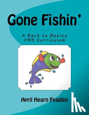 Feagley, Rachel M. - Gone Fishin': A Back to Basics Vacation Bible School Curriculum