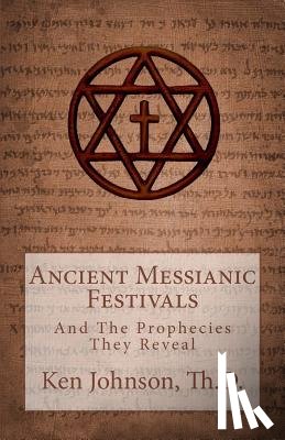 Johnson, Ken - Ancient Messianic Festivals: And The Prophecies They Reveal