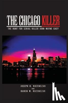 Kozenczak, Karen M. - The Chicago Killer: The Hunt For Serial Killer John Wayne Gacy