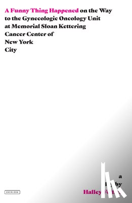Feiffer, Halley - A Funny Thing Happened on the Way to the Gynecologic Oncology Unit at Memorial Sloan Kettering Cancer Center of New York City: A Play