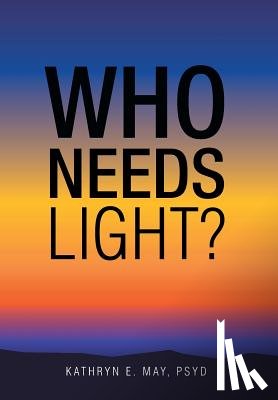 May PsyD, Kathryn E. - Who Needs Light?