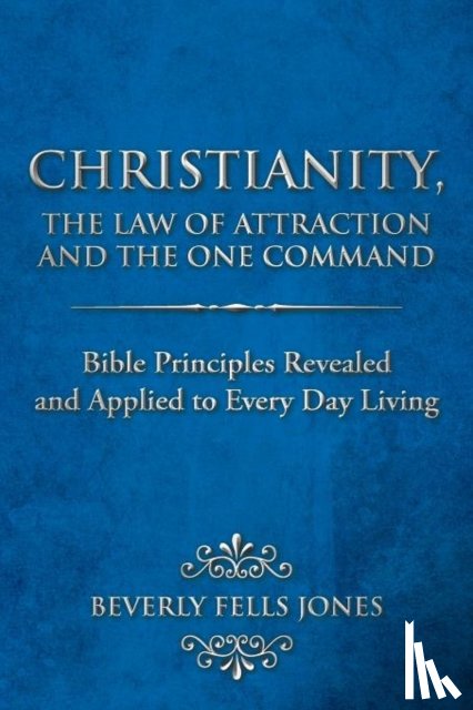Jones, Beverly Fells - Christianity, The Law of Attraction and The One Command