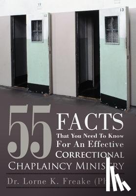 Freake (Ph.D.), Dr. Lorne K. - 55 Facts That You Need To Know For An Effective Correctional Chaplaincy Ministry