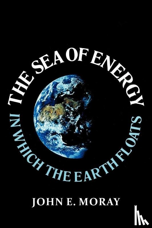 Moray, John E - The Sea of Energy in Which the Earth Floats