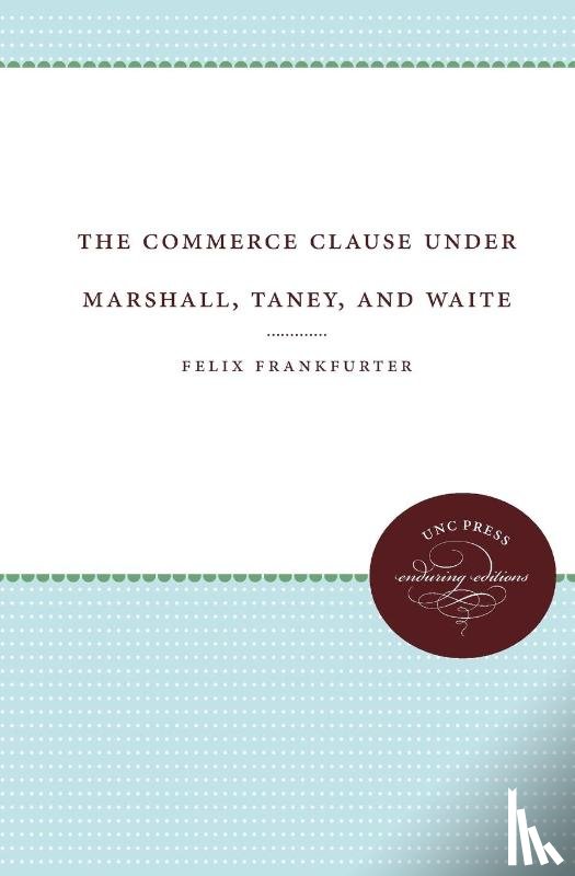 Frankfurter, Felix - The Commerce Clause under Marshall, Taney, and Waite