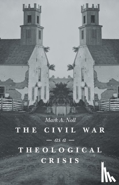 Noll, Mark A. - The Civil War As a Theological Crisis