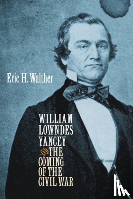Walther, Eric H. - William Lowndes Yancey and the Coming of the Civil War