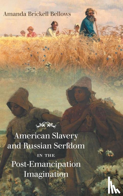 Bellows, Amanda Brickell - American Slavery and Russian Serfdom in the Post-Emancipation Imagination