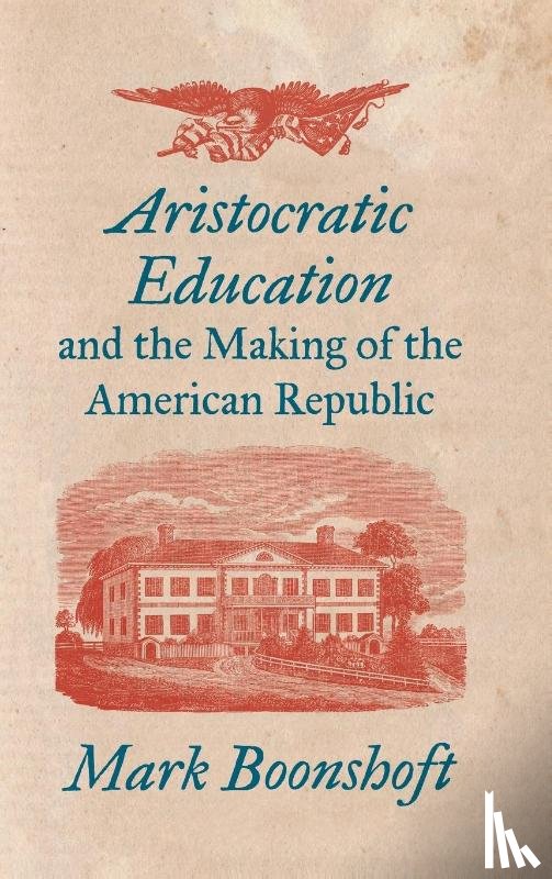 Boonshoft, Mark - Aristocratic Education and the Making of the American Republic