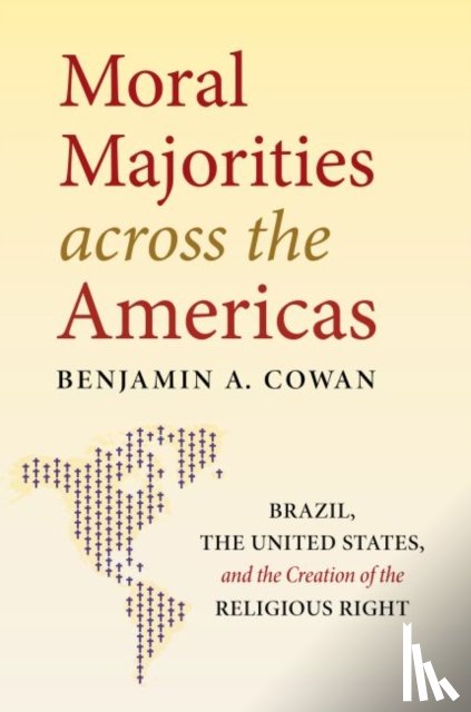 Cowan, Benjamin A. - Moral Majorities Across the Americas