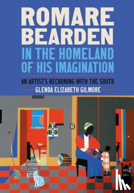 Gilmore, Glenda Elizabeth - Romare Bearden in the Homeland of His Imagination