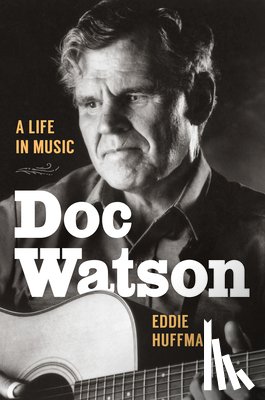 Huffman, Eddie - Doc Watson: A Life in Music
