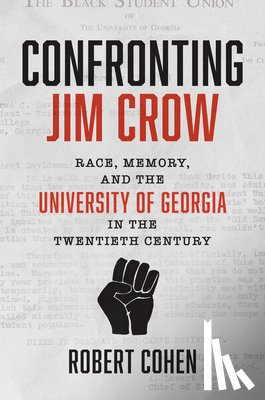 Cohen, Robert - Confronting Jim Crow: Race, Memory, and the University of Georgia in the Twentieth Century