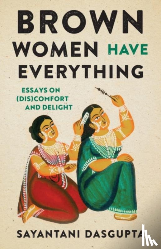 Dasgupta, Sayantani - Brown Women Have Everything