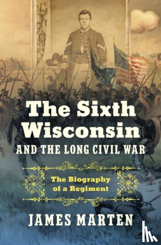 Marten, James - The Sixth Wisconsin and the Long Civil War