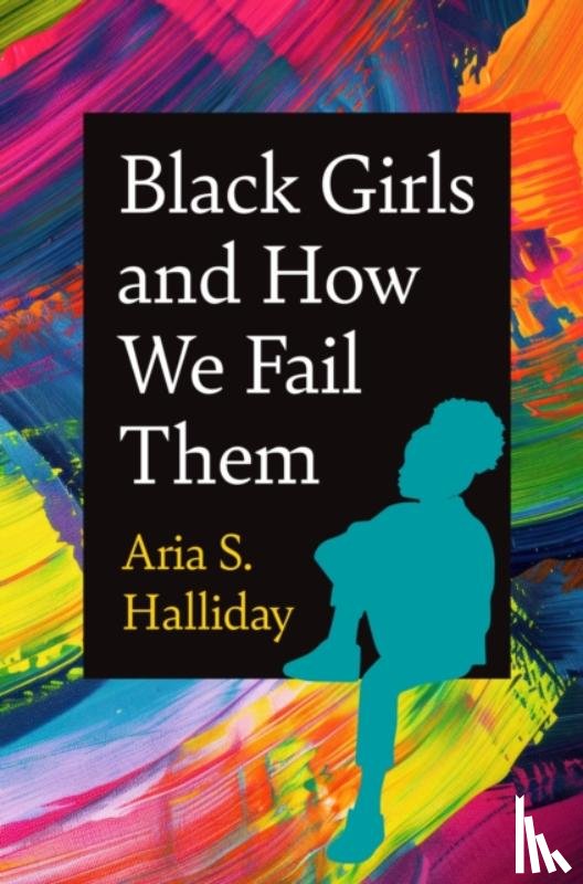 Halliday, Aria S. - Black Girls and How We Fail Them