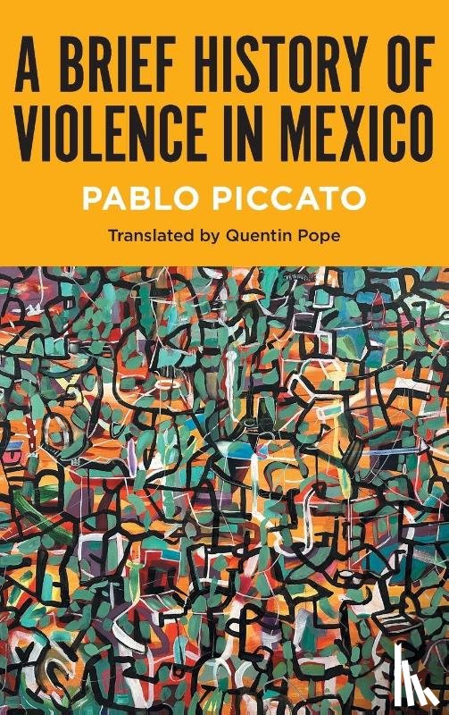 Piccato, Pablo - A Brief History of Violence in Mexico