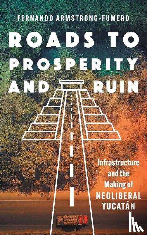 Armstrong-Fumero, Fernando - Roads to Prosperity and Ruin