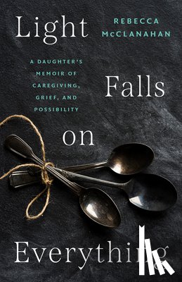 McClanahan, Rebecca - Light Falls on Everything